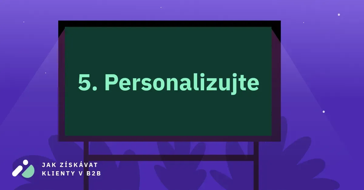 Jak získávat klienty v B2B 5: Personalizujte