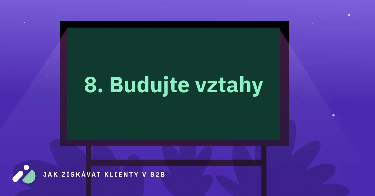 Jak získávat klienty v B2B 8: Budujte vztahy