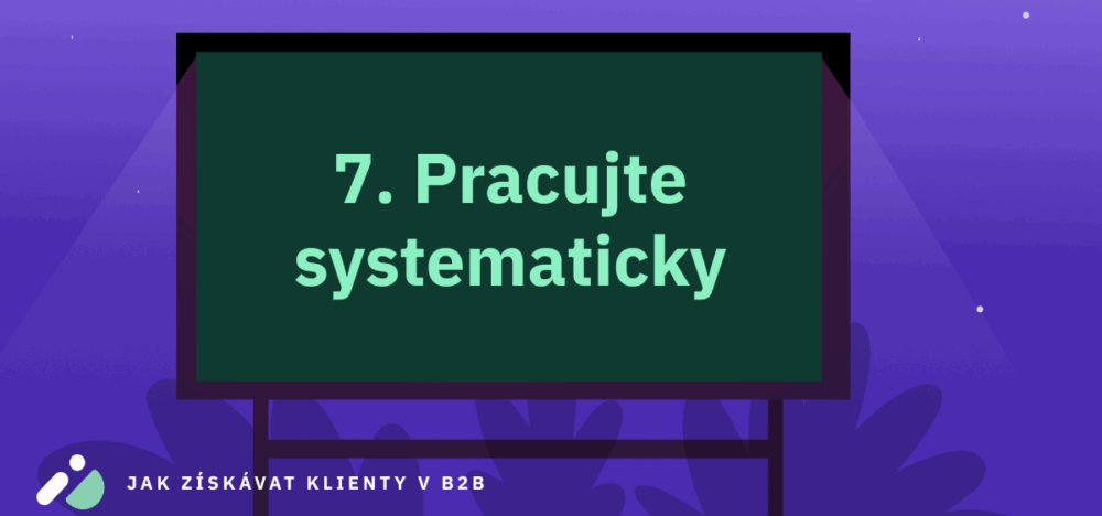Jak získávat klienty v B2B 7: Pracujte systematicky
